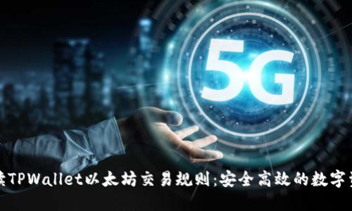 全面解读TPWallet以太坊交易规则：安全高效的数字资产管理