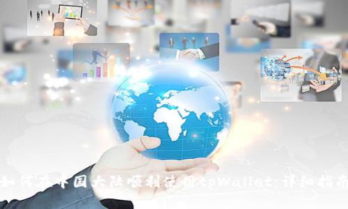 如何在中国大陆顺利使用tpWallet：详细指南