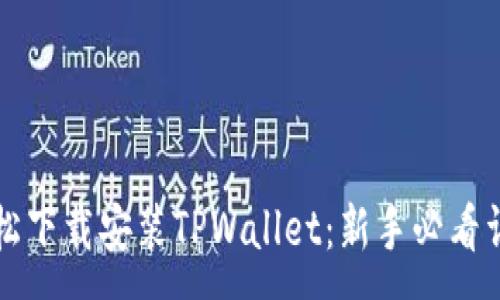 :

如何轻松下载安装TPWallet：新手必看详细指南