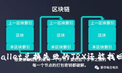 tpWallet兑换失败的TRX还能找回吗？