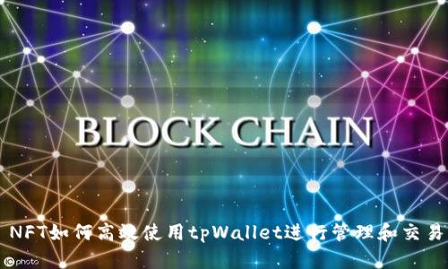 NFT如何高效使用tpWallet进行管理和交易