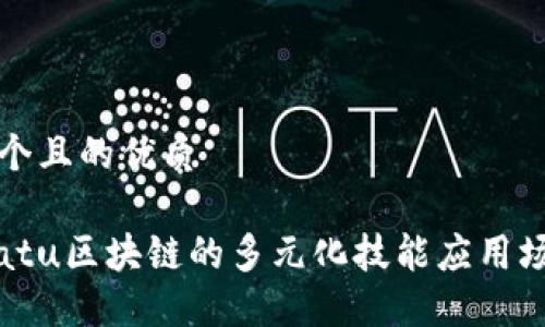 思考一个且的优质

اطbiatu区块链的多元化技能应用场景探索