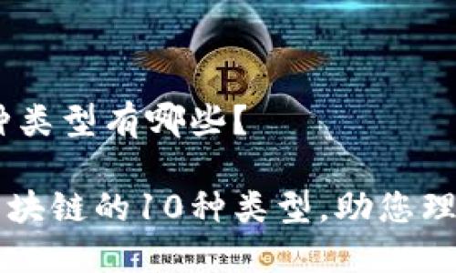 区块链10种类型有哪些？

深入探索区块链的10种类型，助您理解未来技术