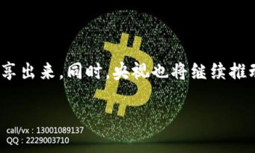 央视的区块链平台直播介绍

近年来，区块链技术的快速发展吸引了各界的关注，央视作为我国权威的媒体机构，自然也在这个领域有所布局。不同于传统媒体，央视不仅提供了传统的新闻报道，还积极探索新兴技术，如区块链。这一技术以其去中心化、安全性高、透明性强等特点，正日渐成为新一代信息存储和传播的基础设施。

在这个背景下，央视推出了多个区块链平台进行直播，不仅为观众带来了前沿的信息，还为不同的行业提供了更创新的服务。这些平台的直播内容涵盖了政策解读、行业动态、技术创新等多个领域，极大地拓宽了观众的视野。

央视的区块链直播平台

央视的区块链直播平台主要包括：

ul
listrong央视新闻移动网：/strong这是央视旗下的一款移动新闻应用，用户可以在这里观看关于区块链的各种直播，有专业的解读，也有行业的分析。/li
listrong央视财经频道：/strong这个频道经常播出与区块链相关的经济政策、市场分析等内容，吸引了大量对区块链投资感兴趣的观众。/li
listrong央视网直播：/strong央视网本身也是一个强大的媒体平台，推出多场关于区块链的直播活动，邀请业内专家分享经验与观点。/li
listrong党建云平台：/strong这个平台虽然主要围绕党建内容，但也开始涉及区块链在政府治理和党务透明方面的应用，提供了新的视角。/li
/ul

为何选择直播技术？

随着互联网的发展，直播成为一种新兴的传播方式，特别是在区块链这样快速变化的领域。直播不仅能够迅速传递信息，而且还能与观众实时互动，使得信息更加生动有趣。同时，通过直播，央视能够及时更新观众对行业变化的认知，帮助他们把握住重要的投资机会。

此外，直播还有助于打破地域的限制，使得全国各地的观众都能方便的观看相关内容。这种便捷性让更多的人加入到区块链的学习和讨论中来，形成良好的信息生态。

直播内容的丰富性

央视的区块链直播内容非常丰富，涵盖了多个方面。首先是政策解读，专家学者会针对新出台的区块链政策进行深入分析，让观众更好理解政策的意图与影响。

其次是技术分享，业内顶尖的技术专家会分享当前区块链技术发展的前沿动态，如分布式账本、智能合约等，使观众能够迅速了解技术的最新趋势。

最后，央视的直播也会邀请区块链项目的创始人或专家进行讨论，分析行业的创新与挑战，为观众提供更全面的视角。

区块链直播的观众反响

随着区块链直播形式的逐渐普及，观众的反响也非常热烈。许多人表示，央视能够将复杂的技术内容用简单易懂的语言呈现出来，让他们对区块链有了更深入的理解。

这种形式的互动使得观众不仅仅是被动的接受信息，而是能够参与到讨论中，分享自己的观点和看法，这种参与感提升了观众的黏性。

结语：未来的展望

展望未来，央视在区块链直播领域还有很大的发展空间。随着技术的不断进步与政策的逐步完善，更多的区块链应用和案例将会被分享出来。同时，央视也将继续推动信息的透明化与可及性，通过直播这种形式，让更多的人更好地了解并参与到区块链这个新兴行业中来。

央视区块链直播平台的全面解析