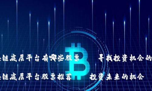 区块链底层平台有哪些股票 – 寻找投资机会的指南

区块链底层平台股票推荐 – 投资未来的机会