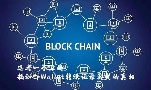 思考一个且的  
揭秘tpWallet转账记录消失的真相