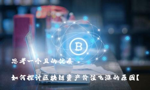 思考一个且的优质

如何探讨区块链资产价值飞涨的原因？