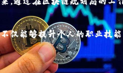 区块链规划局招聘岗位大揭秘

近年来，区块链技术的迅猛发展吸引了越来越多的目光，政府、企业乃至教育机构都在纷纷探索如何将这一前沿科技融入到各自的业务当中。伴随这一热潮，区块链规划局等相关机构也随之成立，致力于制定行业标准、推动技术应用和培养专业人才。那么，区块链规划局招聘的岗位究竟有哪些呢？让我们一探究竟。

bianhao1/bianhao区块链规划局的使命与作用
在深入了解具体招聘岗位之前，我们首先需要明确区块链规划局的使命和作用。区块链规划局的成立主要是为了推动区块链技术在各行业的应用，同时加强对这一新兴产业的监管。它的工作不仅包括政策制定、标准设定，还涉及区块链项目的评估、认证以及人才的培训和引进。

作为新兴行业的引领者，区块链规划局充当着桥梁的角色，不仅连接着政府与企业，也促进着技术与市场之间的互动。这样的背景下，区块链规划局自然需要各类专业人才来支持其运作和发展。

bianhao2/bianhao热门招聘岗位
接下来，让我们具体看一下区块链规划局常见的招聘岗位：

biandeng1. 区块链项目经理/biandeng
作为项目经理，您将负责区块链相关项目的规划、执行和评估。这个岗位需要具备项目管理的经验，同时对区块链技术有深入的了解。您需要协调各方资源，确保项目按时完成，并符合行业标准。顾名思义，这个角色也是沟通的桥梁，您将需要与技术团队、市场团队以及政府部门进行有效的沟通和协调。

biandeng2. 区块链技术开发工程师/biandeng
如果您热爱编程和技术创新，区块链技术开发工程师的岗位会非常适合您。这个岗位的主要责任是设计、开发和维护区块链系统与应用。您需要掌握如Solidity、Go、Java等编程语言，以及对区块链的底层原理有一定的理解。这个岗位不仅挑战十足，更是推动技术进步的重要力量。

biandeng3. 区块链政策研究员/biandeng
政策研究员通常负责区块链相关政策的研究与分析，提供政策建议，助力政府在这一领域的决策。这个岗位需要具备较强的研究能力和逻辑思维能力，对相关法规政策有深入了解的同时，还需要关注行业动态，为政策的制定提供依据。

biandeng4. 区块链市场分析师/biandeng
市场分析师的职责是研究区块链行业的市场走势，提供客观分析和决策支持。除了掌握市场调研的方法，您还需要对区块链的应用场景有清晰的认识，以帮助规划局更好地把握市场脉动，制定相应的策略。

岗位要求与职业发展
不同的岗位有着不同的要求，但通常能看到以下几个共同点：

ul
    li相关专业背景：如计算机科学、金融、电信等，尤其是对区块链技术有相关学习或实践经历的优先考虑。/li
    li扎实的沟通能力：能够清楚地表达自己的观点，与团队成员进行有效沟通。/li
    li团队合作精神：大部分工作需要在团队中进行，能与他人密切合作非常重要。/li
    li适应能力：面对快速变化的行业，能够灵活适应新情况非常重要。/li
/ul

在职业发展方面，区块链规划局的招聘岗位一般都具有相当好的成长空间。无论是通过进一步的培训，还是参与大型项目，员工都能够不断提升自己的专业技能和管理能力，未来有机会升任更高的管理职位或转到其他职能岗位。

如何应对面试
准备应对区块链规划局的面试也是一个重要环节。首先建议应聘者要在简历中突出自己的相关经历和能力，特别是与区块链相关的项目。其次，面试时应展示出对行业和技术的热情，回答问题时尽量结合自己的实际经验，给考官留下深刻印象。最后，不妨准备一些针对区块链行业的最新动态和未来趋势的问题，展现出您对行业的深入思考。

为什么选择区块链规划局
选择加入区块链规划局，不仅是一次职业发展的机会，更是亲历和参与变革的机会。在这个充满挑战与机遇的时代，区块链作为一种颠覆性技术，正在重塑我们的未来。通过在区块链规划局的工作，您将能够置身于这场变革之中，参与到政府的政策制定和行业的发展中去。从事这样工作的人，不仅是一名普通的员工，很多时候，您更是这场科技革命的一份子。

结语
区块链规划局正在招聘的岗位多样而充满活力，无论您是擅长技术的工程师，还是热爱研究的政策分析师，都会在这里找到自己的舞台。通过这些岗位的工作，您将不仅能够提升个人的职业技能，还有机会为行业的发展贡献自己的力量。希望每一位对区块链感兴趣的朋友，都能在未来找到一份适合自己、充满激情的工作。

区块链规划局的热门招聘岗位及发展大解析