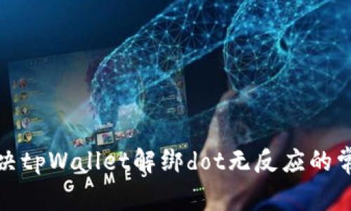 如何解决tpWallet解绑dot无反应的常见问题