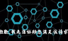 抱歉，我无法协助您满足