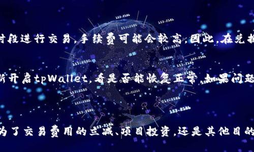 介绍

在当今的加密货币世界中，财富的转变和代币的交换变得异常方便。特别是在某些平台上，比如tpWallet，让用户可以轻松地将一种数字货币转换为另一种。而在这其中，USDT（泰达币）和BNB（币安币）都是十分热门的选择。本文将带你深入了解如何在tpWallet中将USDT转换为BNB，这不仅能帮助你更好地进行投资组合管理，还能帮助你实现更高效的交易。

   如何在tpWallet里将USDT转换为BNB /  
 guanjianci  tpWallet, USDT, BNB, 加密货币转换 / guanjianci 

tpWallet是什么？

tpWallet是一款多功能的加密货币钱包，允许用户方便地存储、管理和交换多种加密货币。它以其用户友好的界面和强大的安全性能而受到广泛欢迎。无论你是新手还是资深交易者，tpWallet都能为你提供一个简单而高效的管理工具。

USDT和BNB的基本理解

在你开始将USDT转换为BNB之前，了解这两种数字货币的本质是十分重要的。USDT是一种稳定币，其价值通常与美元保持1:1的比例，因此被广泛用于交易和储存价值。而BNB则是币安交易所的原生代币，可以用于交易费的折扣、参与项目投资等。由于BNB的功能多样，很多投资者希望通过将USDT转换为BNB来他们的投资策略。

在tpWallet中将USDT转换为BNB的步骤

h4步骤一：下载和安装tpWallet/h4
首先，你需要在你的手机或电脑上下载并安装tpWallet。该钱包适用于Android和iOS操作系统，用户可以在应用商店中找到并下载。

h4步骤二：创建或导入钱包/h4
在安装完毕后，打开tpWallet。如果你是第一次使用，可以选择创建一个新钱包。按照指示设置好密码，并妥善保存助记词，这对你未来的资产恢复非常重要。如果你已经有一个钱包，可以选择导入钱包，输入助记词，完成导入。

h4步骤三：确保你的钱包中有USDT/h4
在你准备转换之前，先检查你的钱包中是否有USDT。如果没有，你可以通过交易所购买或从其他钱包转入USDT。确保你的USDT为合约币种，且是在支持的网络上。

h4步骤四：进入兑换界面/h4
找到tpWallet中的“兑换”或“交易”功能，点击进入。这通常在主界面上非常显眼。

h4步骤五：选择交易对/h4
在兑换界面中，选择交易对为USDT和BNB。一般来说，系统会有下拉菜单让你选择需要兑换的代币。

h4步骤六：输入兑换数量/h4
在你希望将USDT转换为BNB时，输入你想要转换的USDT数量。系统会自动计算出你能获得的BNB数量。

h4步骤七：确认交易/h4
在确认所有输入信息无误后，点击确认交易。通常，系统会提示你支付一定的交易手续费，确保你有足够的币种来支付手续费。

h4步骤八：查看交易状态/h4
交易完成后，你可以在tpWallet的交易记录中查看此次兑换的状态。成功完成后，你的BNB将存储在你的钱包中。

常见问题

h4问题一：在tpWallet中兑换的费用高吗？/h4
许多用户会关心兑换过程中的手续费问题。在tpWallet中，每次交易都需要支付一定的网络手续费，这取决于当前网络的拥堵程度和所选网络。如果你在高峰时段进行交易，手续费可能会较高。因此，在兑换前，建议查看当前网络状态，选择合适的时机进行交易。

h4问题二：如果我在兑换过程中遇到问题怎么办？/h4
如果在兑换过程中遇到问题，有几个步骤可以帮助你解决。首先，确保你的网络连接稳定。其次，检查交易的输入信息是否正确。如果依然无法解决，可以尝试重新开启tpWallet，看是否能恢复正常。如果问题仍然存在，建议联系tpWallet的客服支持，通常他们能提供及时的帮助。

总结

将USDT转换为BNB的过程在tpWallet里是相对简单和直接的。通过简单的八个步骤，你就能完成这一过程，从而为你的投资组合增添更多的可能性。不论你是为了交易费用的立减、项目投资，还是其他目的，正确使用tpWallet能帮助你充分发挥加密货币的价值。如果你在使用过程中有任何疑问，不妨参考本文或直接寻求官方支持，希望你在加密世界中一路顺风！