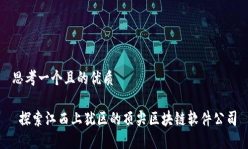 思考一个且的优质

 探索江西上犹区的顶尖区块链软件公司