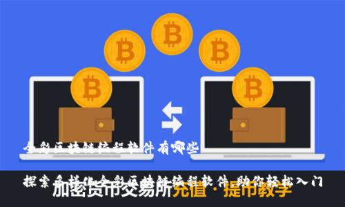 全彩区块链编程软件有哪些

探索多样化全彩区块链编程软件，助你轻松入门