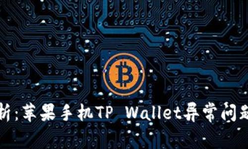 优质全面解析：苹果手机TP Wallet异常问题及解决方案