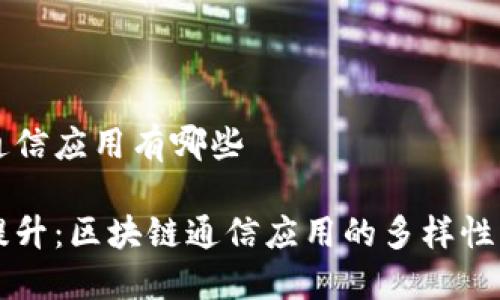 区块链通信应用有哪些

普及与提升：区块链通信应用的多样性与影响力