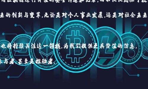 对于这个问题，区块链主播在央视（中国中央电视台）并不是一个常见的主题，因为央视的内容主要集中在新闻、公益、文化和教育等领域。不过近年来，随着区块链技术的快速发展和应用，央视也逐渐开始关注这一领域，推出了一些相关的节目或专题报道。但具体的区块链主播信息或许在央视更新的节目单中有所体现。

央视区块链相关主持人介绍

虽然央视并没有专门的“区块链主播”，但一些新闻栏目和财经频道的主持人也会涉及到区块链相关的内容。这些主持人通常具备丰富的财经知识、良好的表达能力以及一定的技术背景，能够更好地向观众传达区块链的基本概念及其在金融、经济等领域的实际应用。

例如，在《新闻联播》、《经济信息联播》这类栏目中，观看者可能会看到对区块链技术及其应用的报道。主持人会对区块链的基础知识、最新动态以及市场趋势进行解读，将复杂的技术信息进行通俗化处理，让观众更容易理解。

央视如何看待区块链技术？

央视在对待区块链技术的态度中，体现出谨慎与关注的态度。作为国家级电视媒体，央视不仅关注区块链技术本身带来的投资机会，同时也对其可能带来的风险进行提醒。例如，在报道中提到区块链的安全性、市场波动性等问题，强调了投资者需要保持理性，并对相关技术和项目进行深入的研究。

在一些专门的财经节目中，央视还会邀请行业专家和学者，对区块链进行深入讨论和分析。通过这种方式，央视希望能够帮助观众更全面地理解区块链技术所带来的挑战与机遇。

区块链主播的未来发展趋势

随着区块链技术的不断发展，可以预见未来会有更多的主播或媒体工作者关注这一领域。他们会通过多样化的节目形式，如访谈、讨论甚至直播等，向观众传递最新的行业动态和市场信息。

这种趋势不仅为主播们提供了更广阔的职业发展空间，同时也为观众带来了更丰富的知识获取渠道。未来，可能会出现一些专业的区块链节目，甚至开设专门的培训课程，以提升主播们在这一领域的知识水平与表达能力。

公共知识与个人成长：如何理解区块链技术？

区块链技术虽然是一个比较复杂的概念，但它其实是基于去中心化、不可篡改和透明等核心特性的一种新型信息技术。人们可以利用区块链进行价值的安全传递和记录，而不仅仅局限于数字货币。

在这个过程中，我们每个人都可以尝试去理解与学习区块链的基本知识。通过网络课程、书籍、社交媒体等平台，感受区块链技术带来的创新与变革。无论是对个人事业发展，还是对社会未来的探索，这种学习都能为我们带来深刻的启发。

结语：成为区块链时代的参与者

无论我们是否成为深度的区块链研究者，通过学习和了解其技术背景与应用，大家都可以在这个时代找到自己的位置。央视等媒体也将持续关注这一领域，为我们提供更具价值的信息。

因此，要时刻保持对新科技的好奇心和学习的热情，以便更好地适应未来的发展。希望大家能够抓住这个机会，成为区块链时代的参与者，甚至是推动者。

如果您还有其他关于区块链或相关领域的问题，欢迎询问！