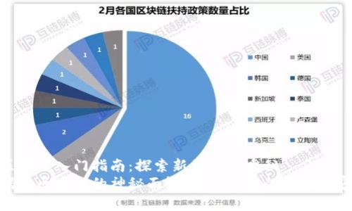 区块链入门指南：探索新科技的奥秘
揭开区块链的神秘面纱：新手必知的入门内容