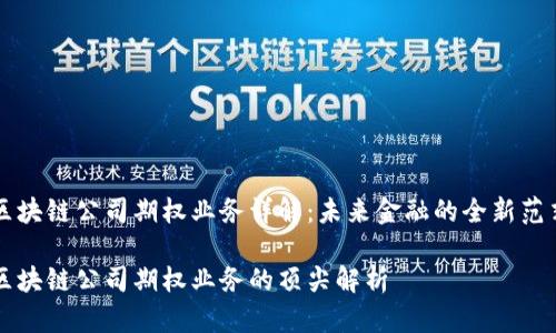 区块链公司期权业务详解：未来金融的全新范式

区块链公司期权业务的顶尖解析