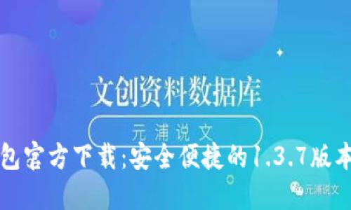 TP钱包官方下载：安全便捷的1.3.7版本指南