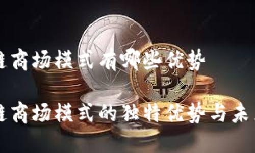区块链商场模式有哪些优势

区块链商场模式的独特优势与未来发展
