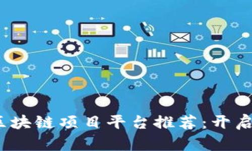 2023年最佳区块链项目平台推荐：开启数字资产时代