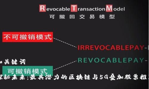 和关键词

探秘未来：最具潜力的区块链与5G叠加股票推荐