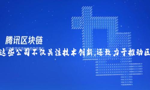 在近年来，区块链技术逐渐渗透到各个行业，南宁也涌现出了一些具有潜力的区块链公司。这些公司不仅关注技术创新，还致力于推动区块链应用的实际落地。接下来，我将为大家详细介绍南宁的一些区块链公司及其相关信息。

南宁的区块链公司：科技创新的热土