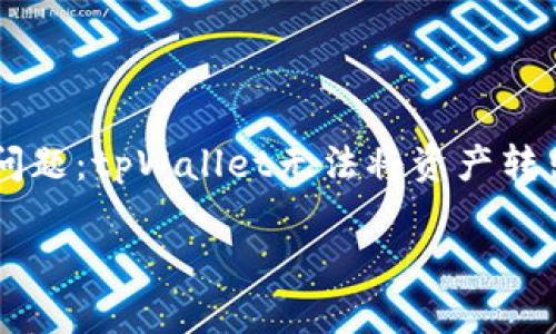 在数字货币的海洋中，钱包和交易所是我们航行的船只，但有时候它们可能会出现一些波澜。今天，我们来聊聊一个可能会让许多投资者感到困惑的问题：tpWallet无法将资产转出到交易所。这个话题不仅关乎技术，也关系到我们的资金安全和投资体验。希望通过接下来的内容，能帮助你更好地理解这个问题，并找到解决方案。

tpWallet转交易所无法转出？看这里如何解决