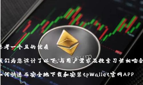 思考一个且的优质

我们为您设计了以下，与用户需求及搜索习惯相吻合：

如何快速而安全地下载和安装tpWallet官网APP