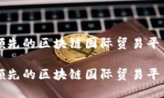 全球领先的区块链国际贸