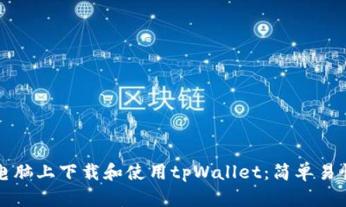 如何在电脑上下载和使用tpWallet：简单易懂的指南