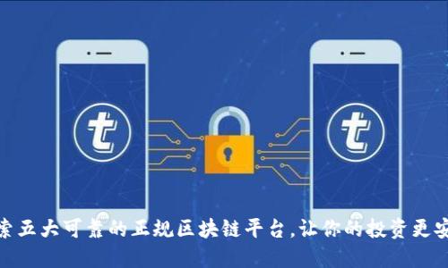 探索五大可靠的正规区块链平台，让你的投资更安全