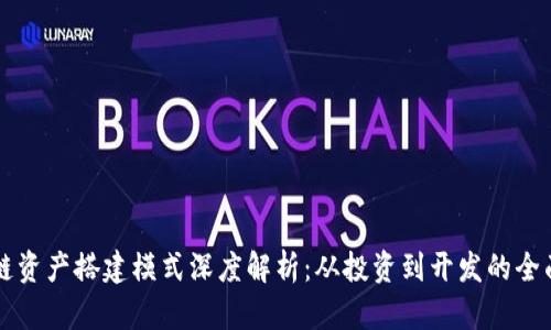 区块链资产搭建模式深度解析：从投资到开发的全面指南