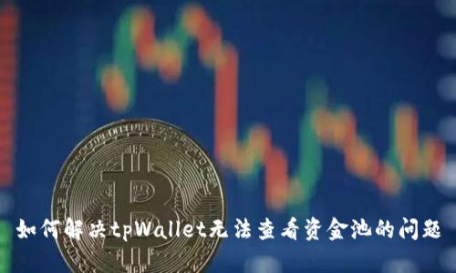 如何解决tpWallet无法查看资金池的问题