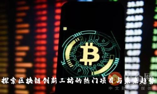 探索区块链创新工坊的热门项目与未来趋势