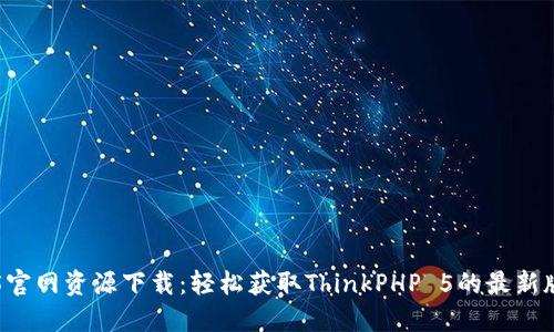 TP5官网资源下载：轻松获取ThinkPHP 5的最新版本