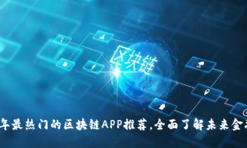 2023年最热门的区块链APP推荐，全面了解未来金融趋势