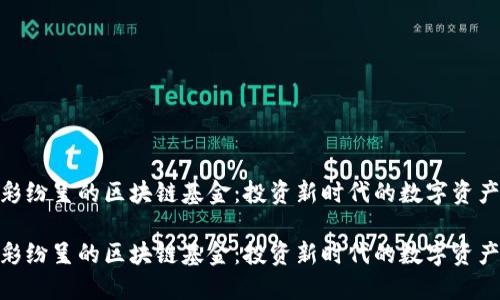 精彩纷呈的区块链基金：投资新时代的数字资产  

精彩纷呈的区块链基金：投资新时代的数字资产