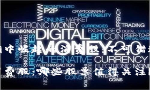 在区块链浪潮中崛起的消费股：不可错过的投资机会

发掘区块链消费股：哪些股票值得关注？