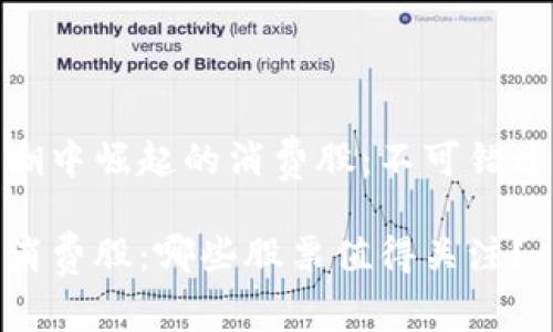 在区块链浪潮中崛起的消费股：不可错过的投资机会

发掘区块链消费股：哪些股票值得关注？