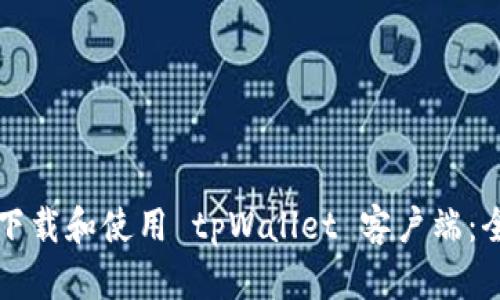 如何轻松下载和使用 tpWallet 客户端：全方位指南