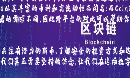 tpWallet新币推荐：值得关注的潜力数字货币/  
tpWallet, 新币推荐, 数字货币, 投资机会/Guanjianci

引言：数字货币的魅力
在科技迅猛发展的背影下，数字货币作为现代金融的一种新兴方式，已经成为了不可忽视的投资热点。许多人都在思考，如何在这片广袤的数字财海中找到值得投资的新币。今天，我们将聚焦于tpWallet，深入探讨一些近期颇具潜力的新币，并分享一些投资建议与思考。

tpWallet是什么？
tpWallet是一款创新的数字货币钱包，旨在为用户提供安全、便捷的数字货币管理体验。通过tpWallet，用户不仅能够存储多种数字货币，还能方便地进行交易、交换和投资。在这样的平台上，寻找新币的机会自然也就成了投资者们的首要任务。

新币推荐：投资的风口
随着市场的变化，不同的新币不断涌现。以下是几种在tpWallet中值得关注的新币，它们各自具备独特的特点和潜在的投资价值。

1. 亮眼的新币：X Token
X Token是一种以区块链技术为基础的新型数字货币，致力于为用户提供低成本、高效率的支付解决方案。它的创新之处在于其独特的共识机制，这种机制能极大地提高交易速度，使得用户能够以更低的手续费完成交易。
此外，X Token的技术团队背景深厚，拥有丰富的行业经验，确保了项目的长期稳定性。此币种的未来发展前景看似光明，特别是在支付领域的应用潜力有待继续挖掘。

2. 创新的引领者：Y Coin
Y Coin是一种专注于去中心化金融（DeFi）的新代币，可以帮助用户进行借贷、收益农业等功能。其独特之处在于它结合了稳定币的优势，提供更高的安全性和可预测性。Y Coin的目标是让用户在进行金融交易时享受到更高的安全保障。
此外，Y Coin的项目方已经与多家知名金融机构建立了合作关系，这为其后续的发展奠定了基础。其DeFi平台已开始吸引越来越多的用户，这代表着未来潜力十足。

3. 生态系统建设者：Z Token
Z Token的目标是建立一个全面的生态系统，涵盖从支付到投资的多重功能。它通过与众多商家合作，力图实现线上线下的全面支付覆盖。Z Token 的独特生态系统不仅吸引了用户的关注，也引起了投资者的兴趣。
其背后的团队正在积极建设各种实用的应用场景，确保代币的流通和使用，未来可期。

对新币投资的思考：应该关注什么？
在进行数字货币投资时，了解市场动态、项目团队的背景、技术优势以及应用场景是至关重要的。一个靠谱的数字货币项目，往往拥有清晰的愿景和执行力，能够适应市场的变化，并保持持续的创新。

相关问题探讨
1. 如何安全地投资新币？
投资数字货币，尤其是新币，时刻面临风险。那么，如何在这片市场中保护自己的投资呢？
首先，确保使用安全的钱包，例如tpWallet这类具备高安全性的选择。其次，不要将所有的资金投入单一币种，分散投资可以有效规避风险。此外，定期关注市场动态和项目进展，及时调整自己的投资策略也十分重要。
最后，参与社区讨论，例如Telegram群组、Reddit等，可以让你获取更多的市场信息与投资建议。在信息透明的环境下，相信会更有利于你的决策。

2. 有哪些平台可以交易新币？
一旦认定了某种新币，选择合适的交易平台同样重要。tpWallet作为一个优质的钱包，支持多种新币的存储与交易，但对于交易新币，你也可能需要通过其他平台。
目前市面上有很多主流交易所可供选择，比如Binance、Coinbase、KuCoin等，各具特色，各有千秋。例如，Binance以其丰富的币种和高流动性而闻名；而Coinbase则以其用户友好的界面受到许多新手用户的青睐。
我们在选择平台时可以考虑以下几点：平台的安全性、支持币种的多样性、交易费率、以及客户服务等。每个投资者的需求不同，因此跨平台的对比可以帮助你找到最适合自己的选择。

总结：把握新币投资的脉搏
tpWallet为我们提供了便捷的平台，让我们能够更加灵活地观察和投资新币。在数字货币这个快速变化的领域，关注有潜力的新币、了解安全的投资方式和选择适合的平台是至关重要的。
每一个新币的背后都有故事，每一次的投资决策都关乎未来的机遇，在这个过程中，保持学习和探索的态度才是我们真正需要坚持的信念。让我们在这场数字货币的旅程中，一起拼搏，共同收获财富的果实！