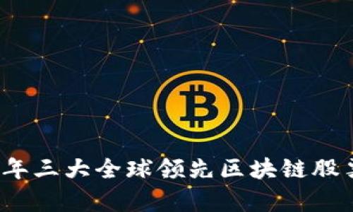 2023年三大全球领先区块链股票解析