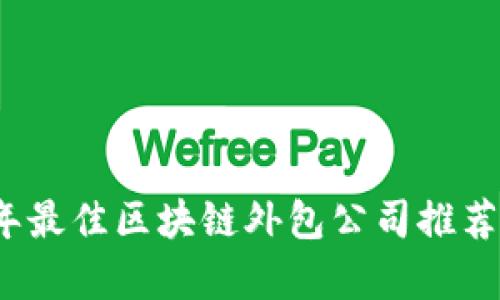 2023年最佳区块链外包公司推荐与分析