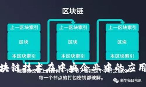 探索区块链技术在中央企业中的应用与发展