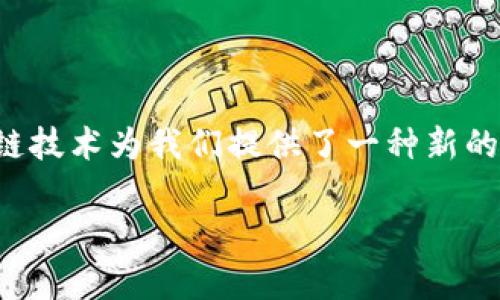 养宠物区块链赚钱项目有哪些内容

在这个数字经济时代，区块链技术正不断渗透到各个行业，包括养宠物这个广受欢迎的领域。宠物不仅是我们的伴侣，也可以成为我们财富增长的伙伴。区块链技术为我们提供了一种新的方式，不仅可以提升养宠物的乐趣，还可以通过多种方式实现赚钱的目标。在这一背景下，探索养宠物区块链赚钱项目的内容，将为大家打开一扇全新的大门。

养宠物区块链赚钱的创新项目大揭秘