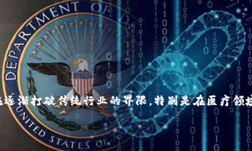 在当今数字化迅速发展的时代，区块链技术正在逐渐打破传统行业的界限，特别是在医疗领域，这种创新技术正带来前所未有的变革和机会。

盘点区块链在医疗行业的创新企业