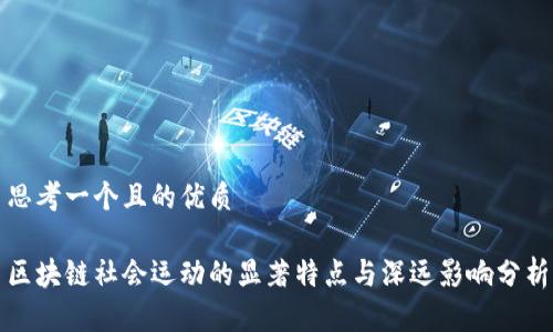 思考一个且的优质

区块链社会运动的显著特点与深远影响分析