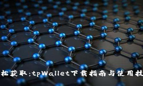 轻松获取：tpWallet下载指南与使用技巧