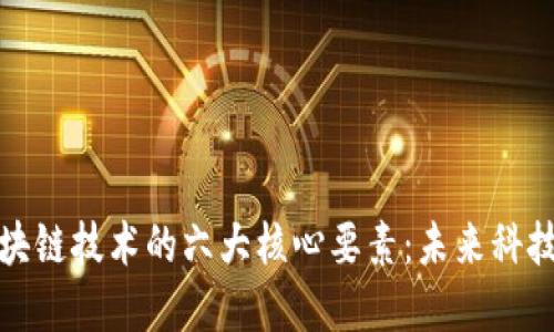 揭秘区块链技术的六大核心要素：未来科技的基石